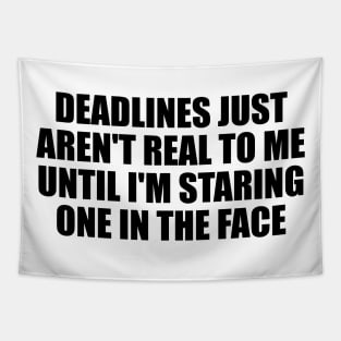 Deadlines just aren't real to me until I'm staring one in the face Tapestry