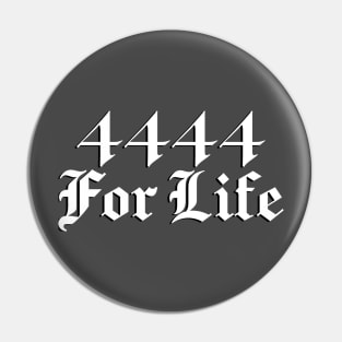 4444 For Life (white design) Pin