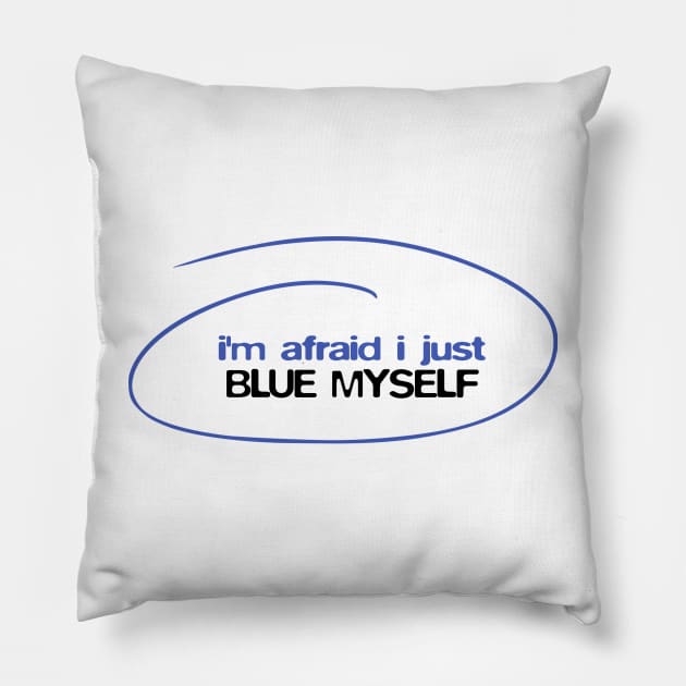 I'm afraid I just blue myself Pillow by BobbyShaftoe