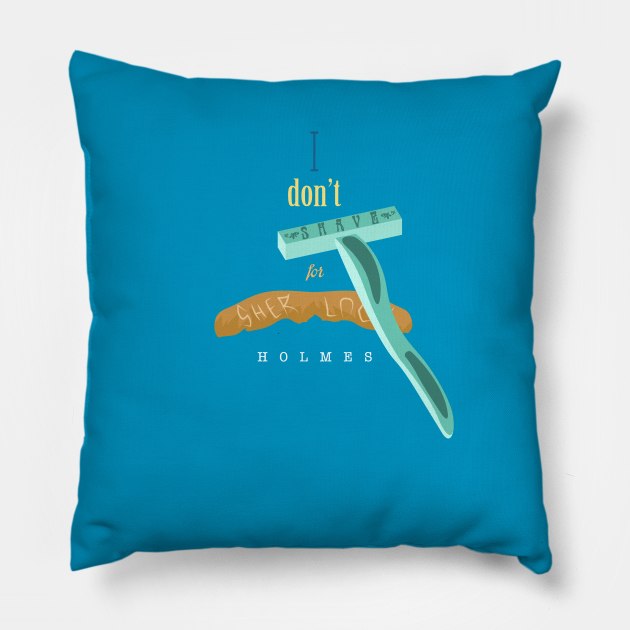 I don't Shave for Sherlock Holmes Pillow by AlexMathewsDesigns