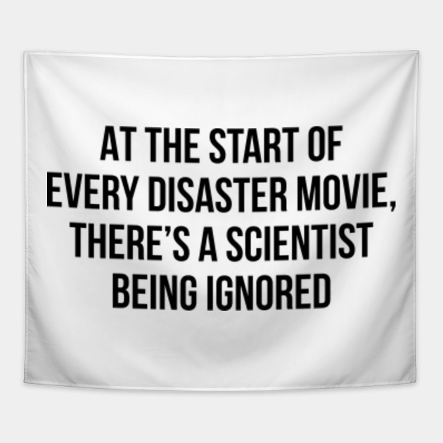 At the start of every disaster movie, there's a scientist being ...
