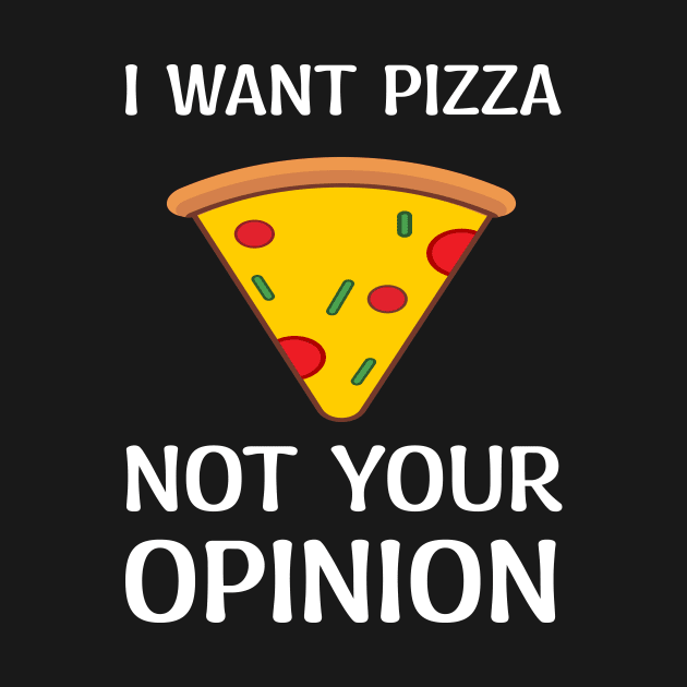 I Want Pizza Not Your Opinion by ARTGUMY