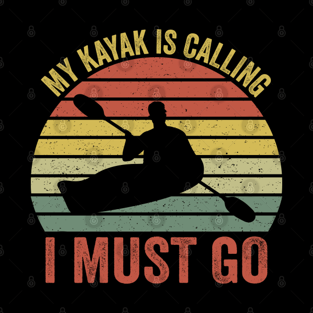 My Kayak Is Calling I Must Go by DragonTees