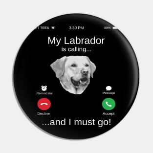 My Labrador is calling and i must go funny Labrador lovers Pin