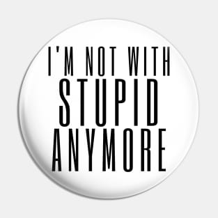 I'm Not With Stupid Anymore. Funny Break Up Quote. Pin