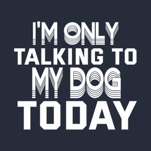 Womens Funny only talking to my dog today Edit T-Shirt