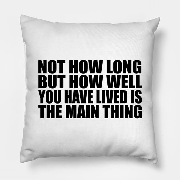 Not how long, but how well you have lived is the main thing Pillow by Geometric Designs