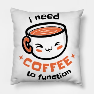 I Need Coffee To Function Pillow