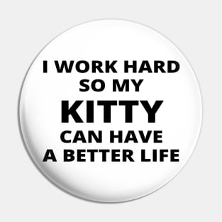 I Work Hard So My Kitty Can Have A Better Life Pin