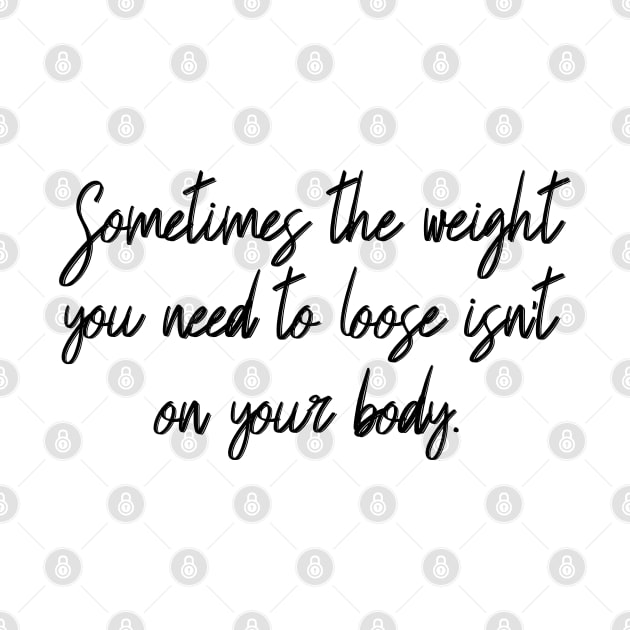 sometimes the weight you need to loose isn't on your body by gurvindersohi3