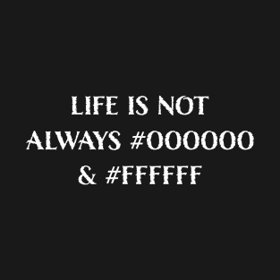 Life is Not Always #000000 and #FFFFFF (Black & White) T-Shirt