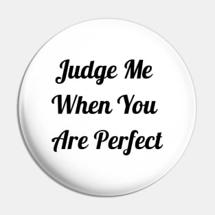 Judge Me When You Are Perfect Pin