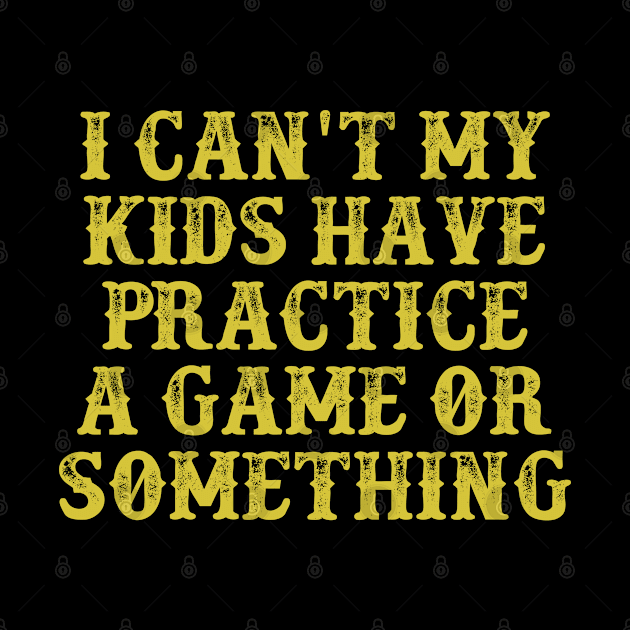 I Can't My Kids Have Practice A Game Or Something Vintage Birthday Gift for Men Women by foxredb