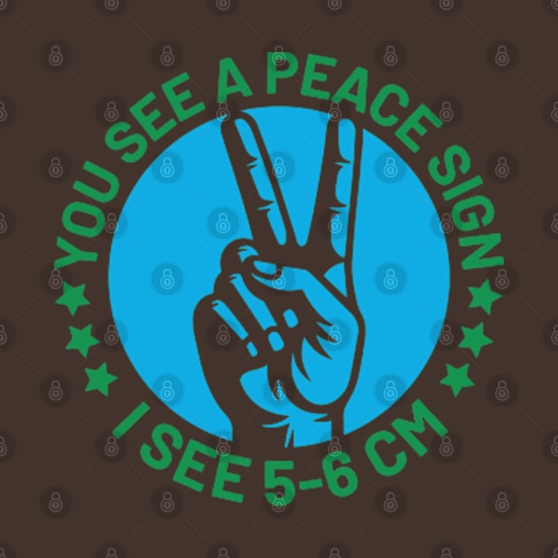 You see a peace sign i see 5-6 cm by EchoChicTees