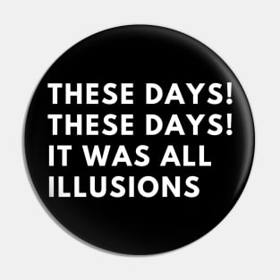 These days These days It was all illusions Pin