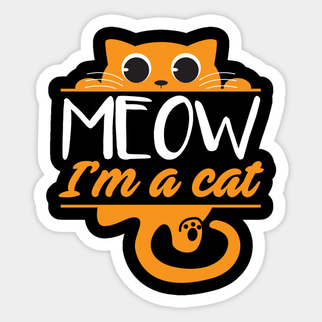 Meow I M A Cat Meow Im A Cat Sticker Teepublic