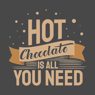 Hot Chocolate is All You Need T-Shirt