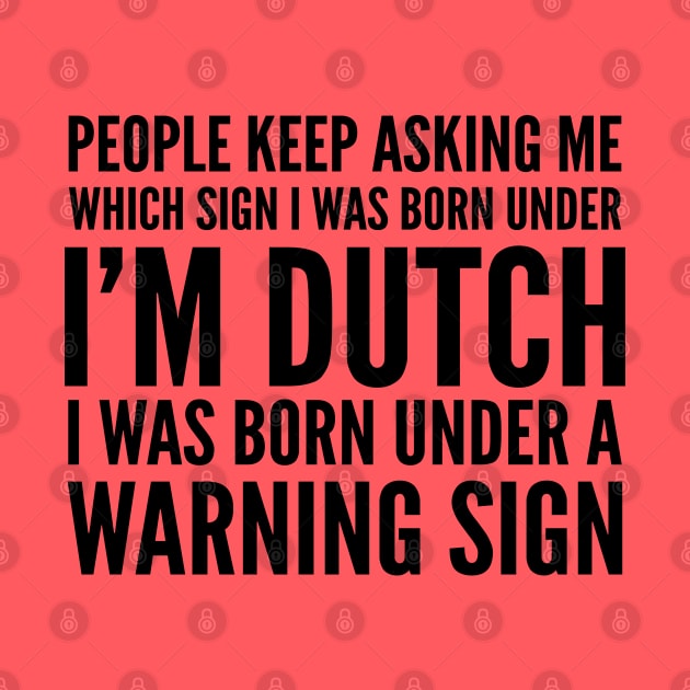 DUTCH WAS BORN UNDER A WARNING SIGN by CoolTees