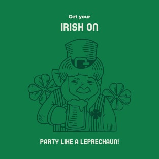 Get your Irish on and party like a leprechaun! st. patrick's day T-Shirt