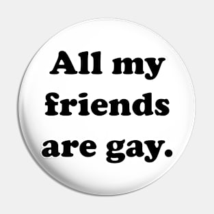 All my friends are gay. Pin