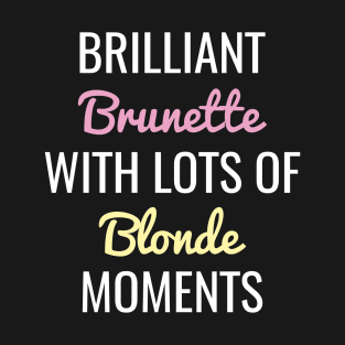 Brilliant Brunette With Lots Of Blonde Moments T-Shirt