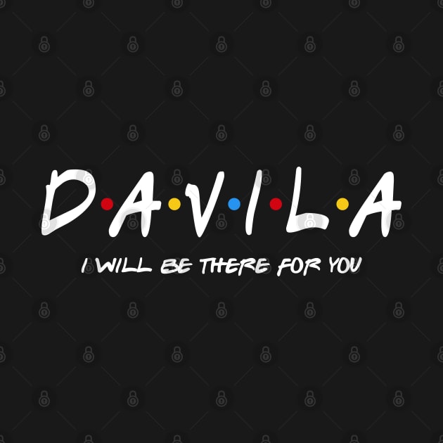 Davila  - I'll Be There For You  Davila  Last Name Shirts & Gifts by StudioElla