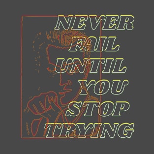 You never fail until you stop trying T-Shirt