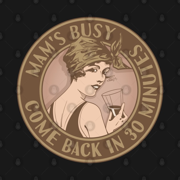 Mam's busy, come back in 30 minutes. Funny art deco style design. by RobiMerch