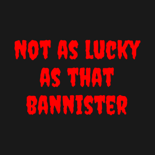 Not as Lucky as that Bannister T-Shirt