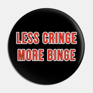 Less Cringe more Binge Pin