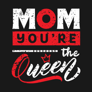 Mom you're the queen T-Shirt