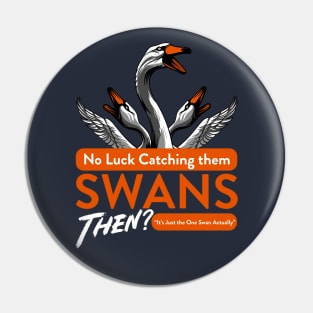 No Luck Catching them Swans then Quote Pin