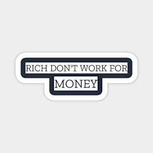 THE RICH DON'T WORK FOR MONEY Magnet