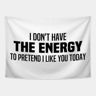 I Don't Have The Energy To Pretend I Like You Today Tapestry