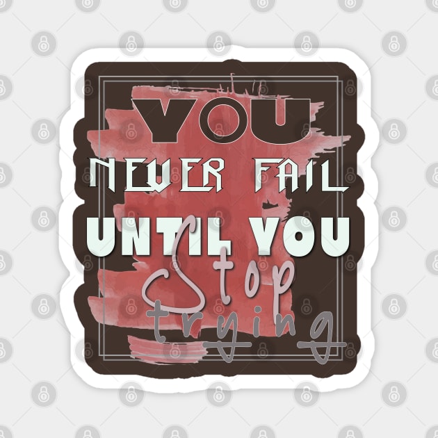 You never fail until you stop trying Magnet by TeeText