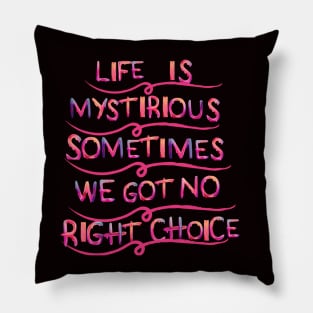 life is mystirious, sometimes we got no right choice Pillow