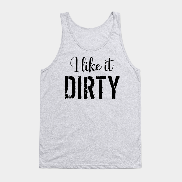 Mud Run I Like it Dirty - I Like It Dirty Funny - Tank Top | TeePublic