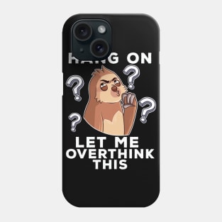 Hold On. Let Me Overthink This Funny Sloth Gift Phone Case