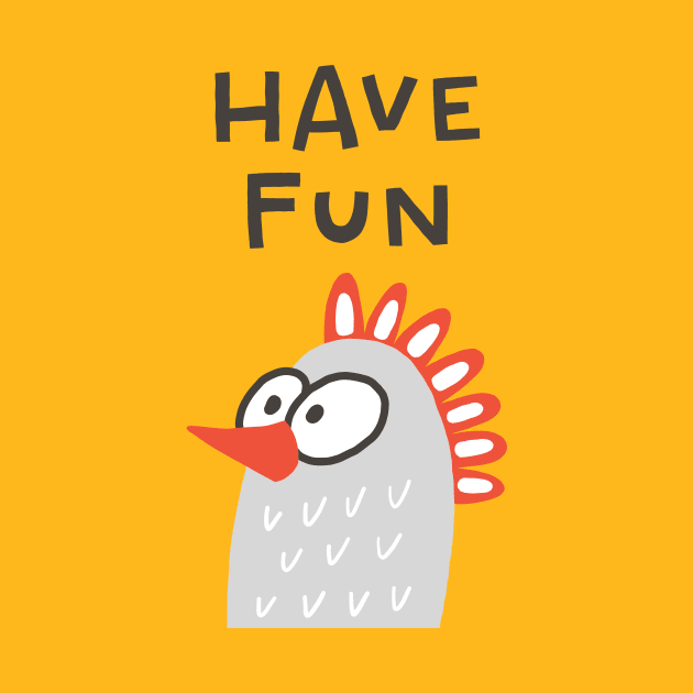 Have Fun Funny Chicken by JunkyDotCom