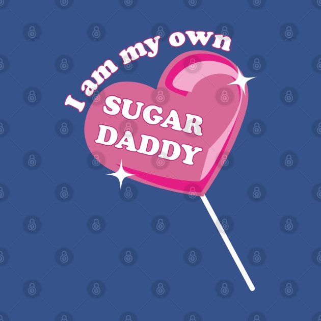 I am my own sugar daddy by Almas