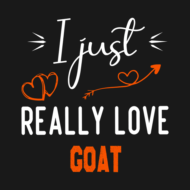 I Just Really Love Goat, Goat lovers gift by foxfieldgear