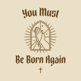 You must be born again funny design T-Shirt