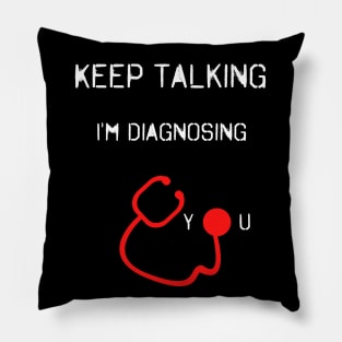 Keep Talking I'm Diagnosing You Pillow