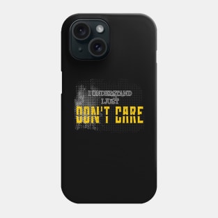 I understand i just dont care, funny sayings, gift idea Phone Case