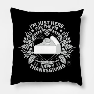 I'm just here for the pie - Happy Thanksgiving - The best in the world Pillow