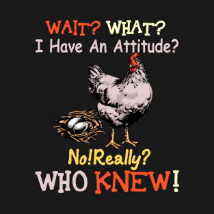 Wait what i have an attiude no really who knew Chicken T-Shirt