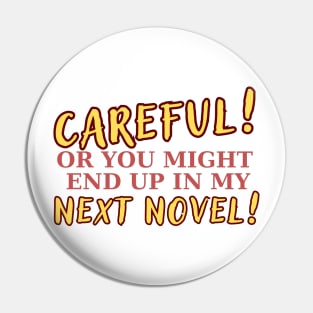 Careful, or you might end up in my next novel! Writer, Literature Pin