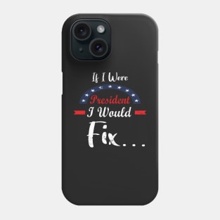 If I Were President I Would Fix - Great Gift For President Day Phone Case