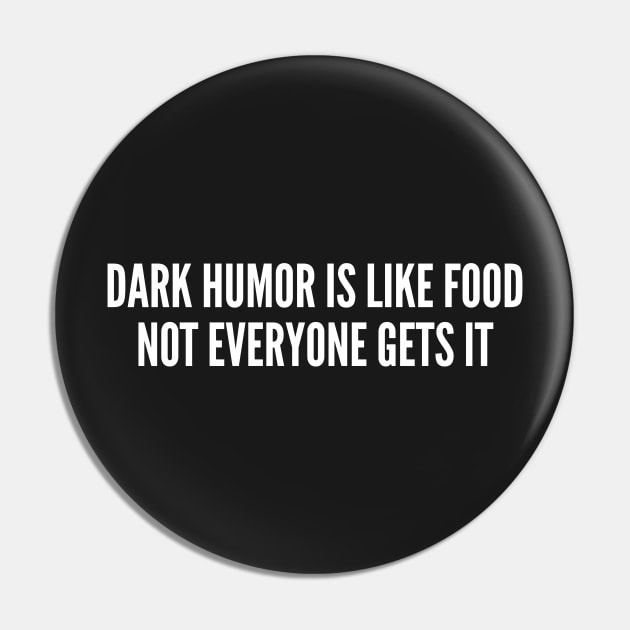 Dark Humor Is Like Food - Funny Dark Humor Joke Slogan Statement Offensive Pin by sillyslogans