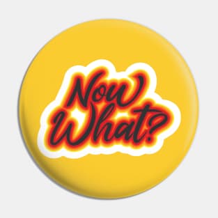 Now What? Pin